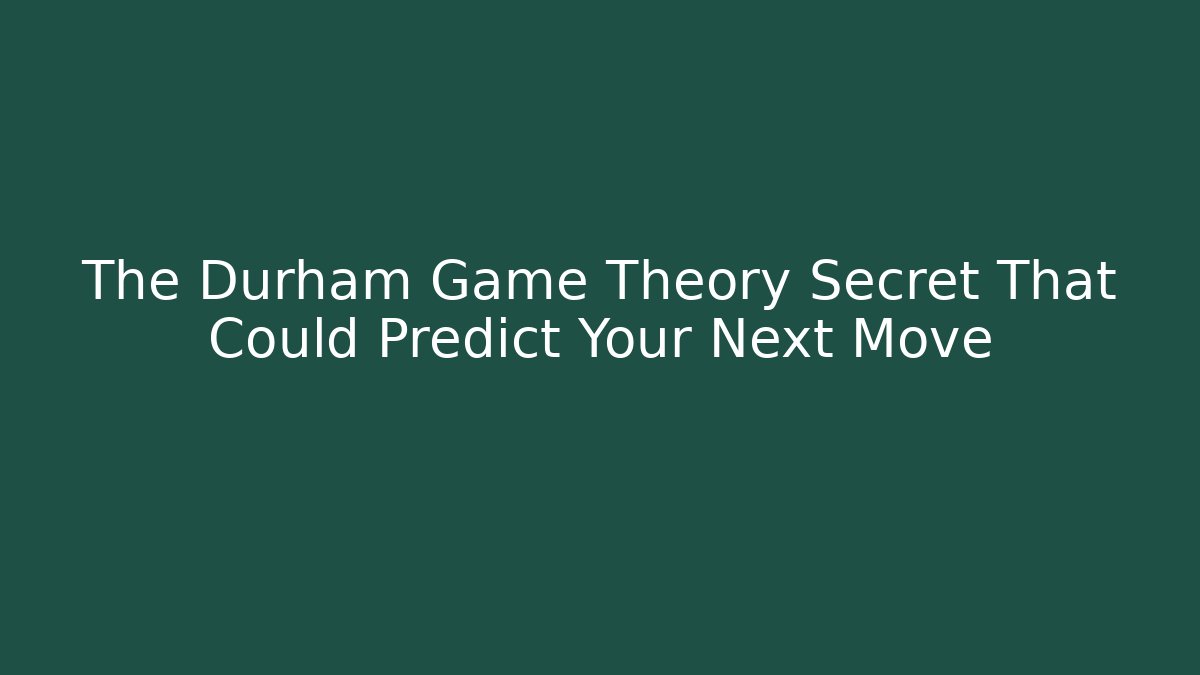 The Durham Game Theory Secret That Could Predict Your Next Move