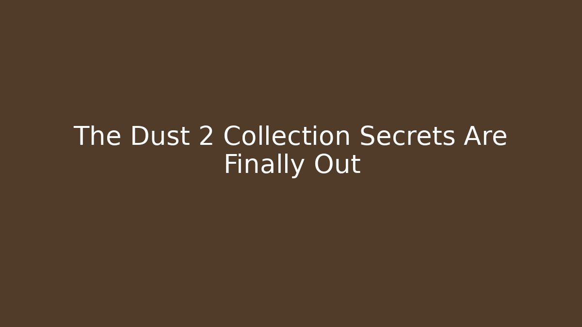 The Dust 2 Collection Secrets Are Finally Out - Felix Cat Insurance