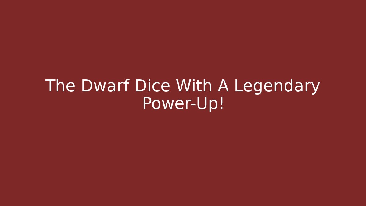 The Dwarf Dice With A Legendary Power-Up!