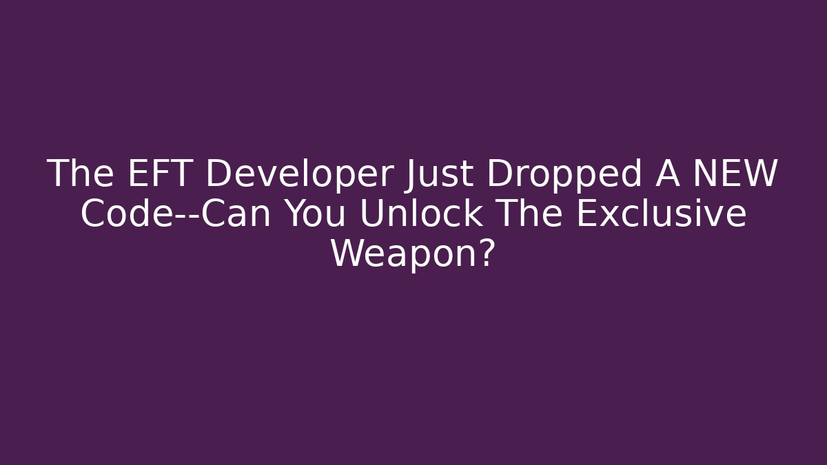 The EFT Developer Just Dropped A NEW Code—Can You Unlock The Exclusive Weapon?