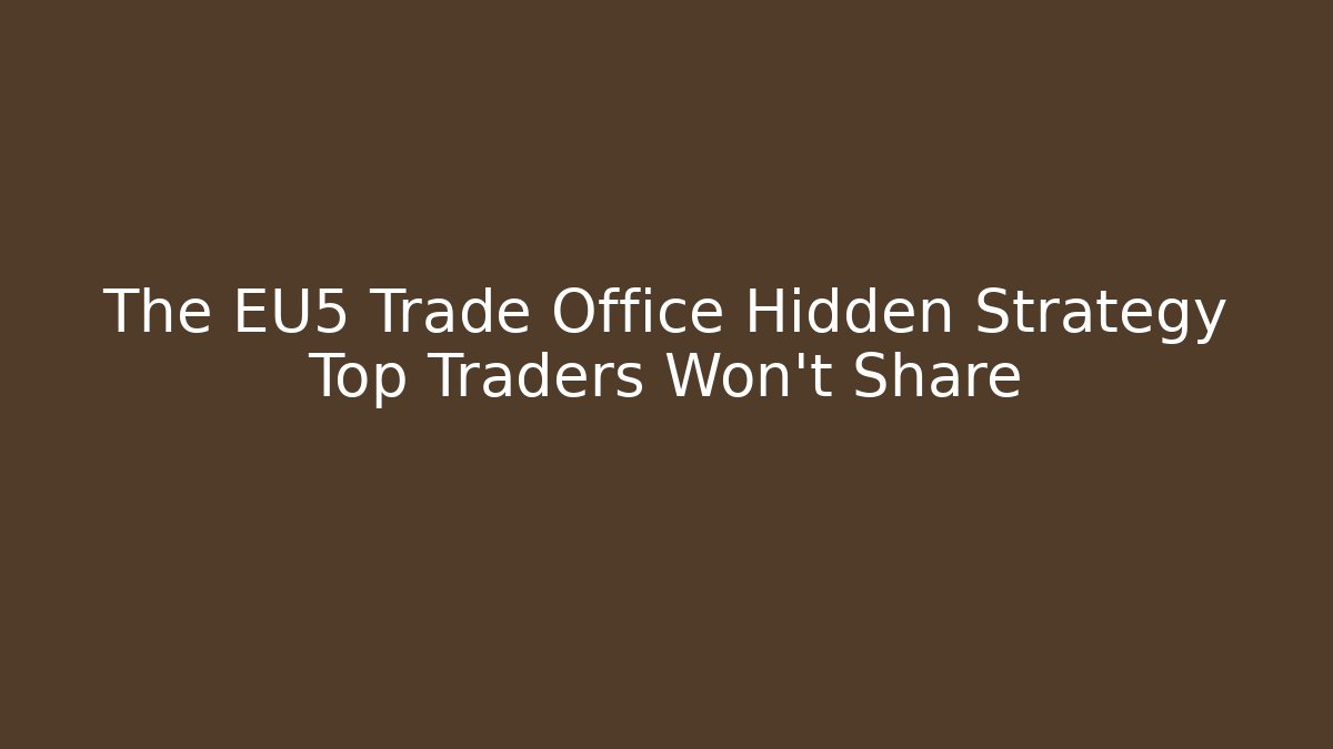 The EU5 Trade Office Hidden Strategy Top Traders Won't Share