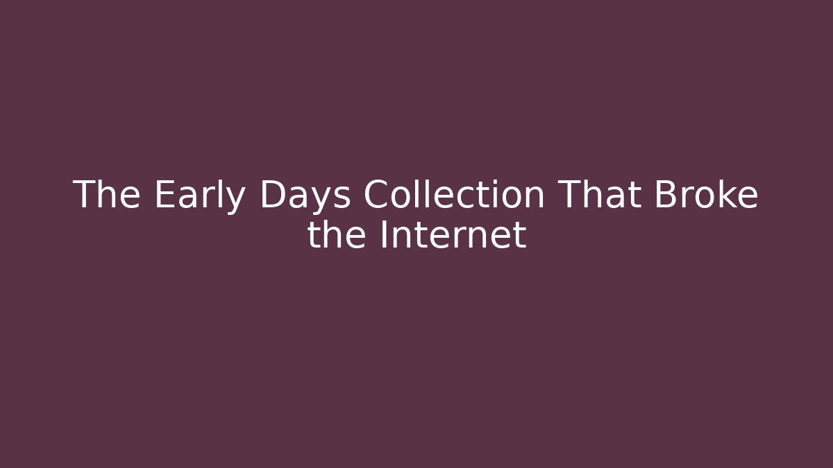 The Early Days Collection That Broke the Internet
