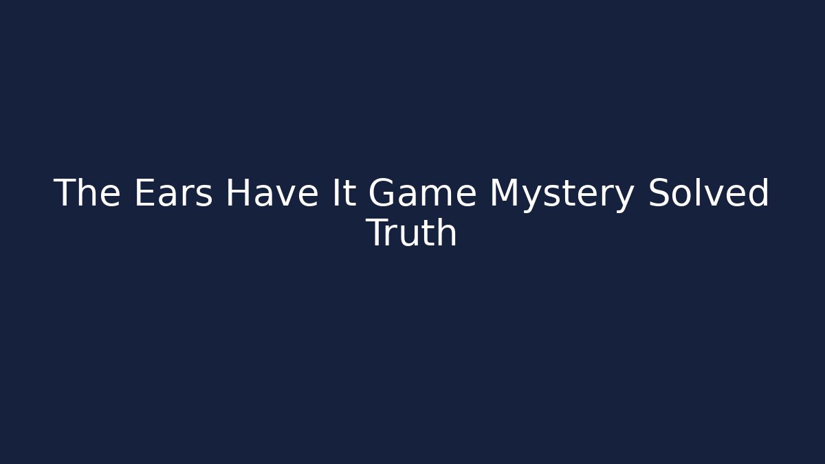The Ears Have It Game Mystery Solved Truth - Felix Cat Insurance