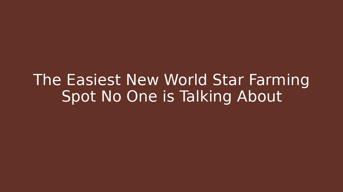 The Easiest New World Star Farming Spot No One is Talking About