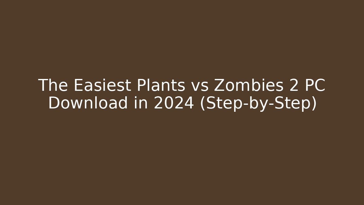 The Easiest Plants vs Zombies 2 PC Download in 2024 (Step-by-Step)
