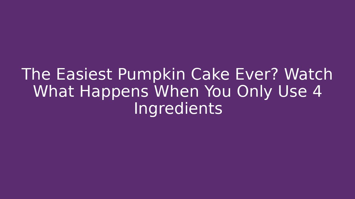 The Easiest Pumpkin Cake Ever? Watch What Happens When You Only Use 4 Ingredients