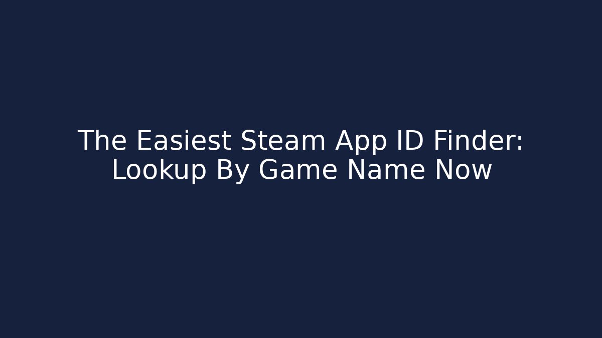 The Easiest Steam App ID Finder: Lookup By Game Name Now