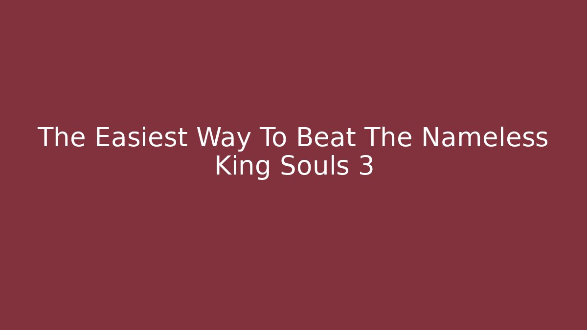The Easiest Way To Beat The Nameless King Souls 3