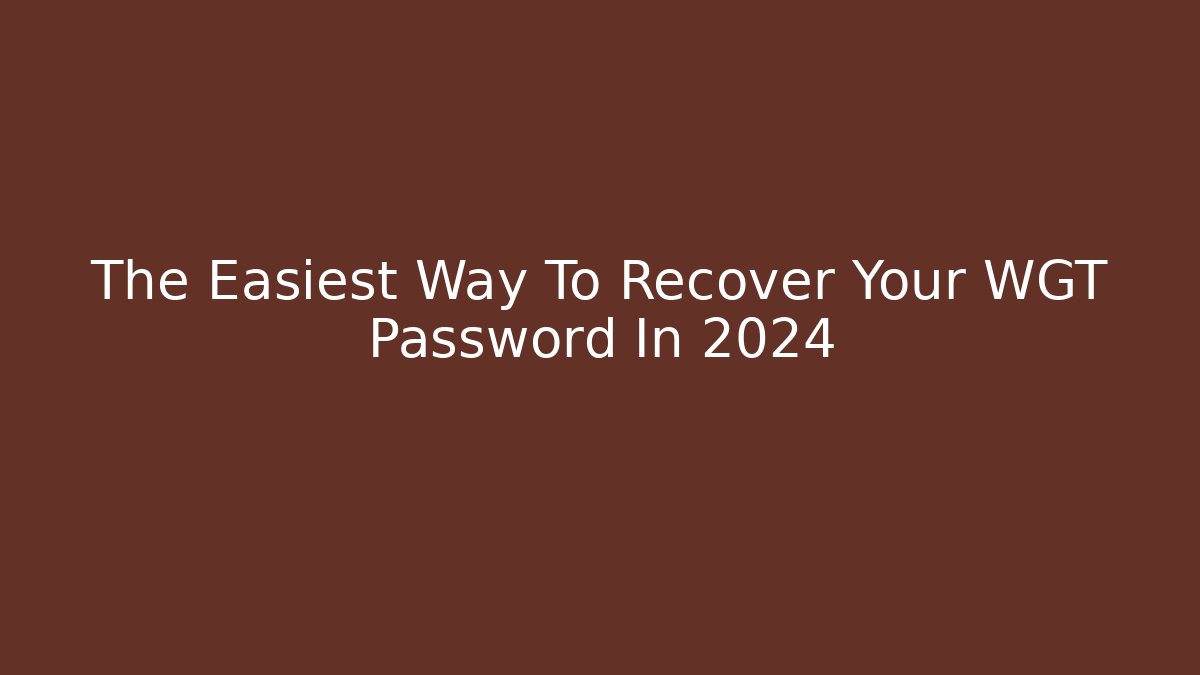The Easiest Way To Recover Your WGT Password In 2024