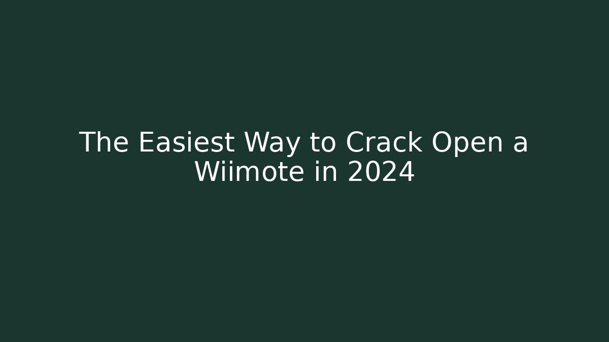 The Easiest Way to Crack Open a Wiimote in 2024