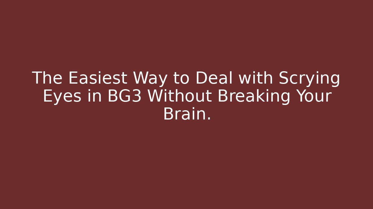 The Easiest Way to Deal with Scrying Eyes in BG3 Without Breaking Your Brain.