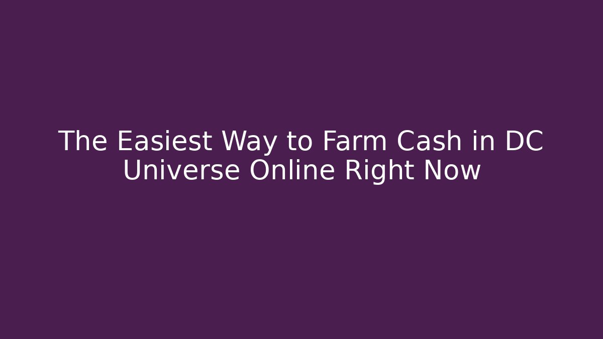 The Easiest Way to Farm Cash in DC Universe Online Right Now