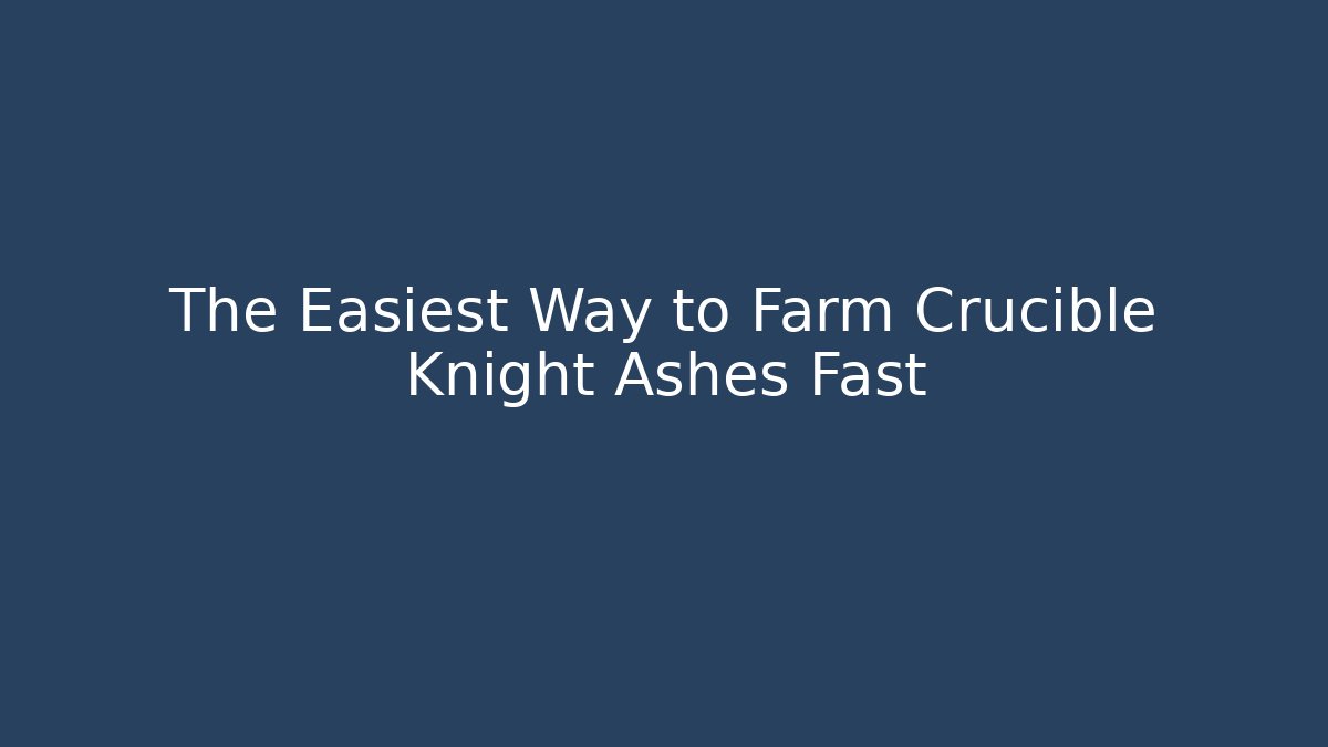The Easiest Way to Farm Crucible Knight Ashes Fast