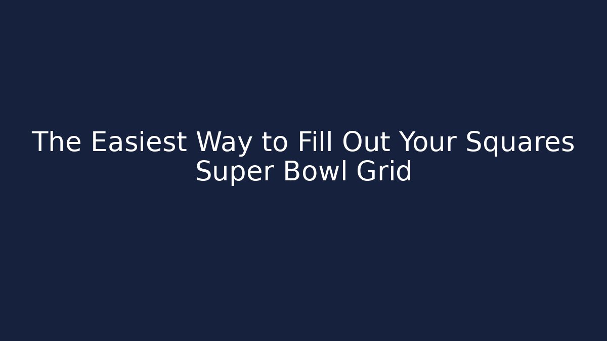 The Easiest Way to Fill Out Your Squares Super Bowl Grid
