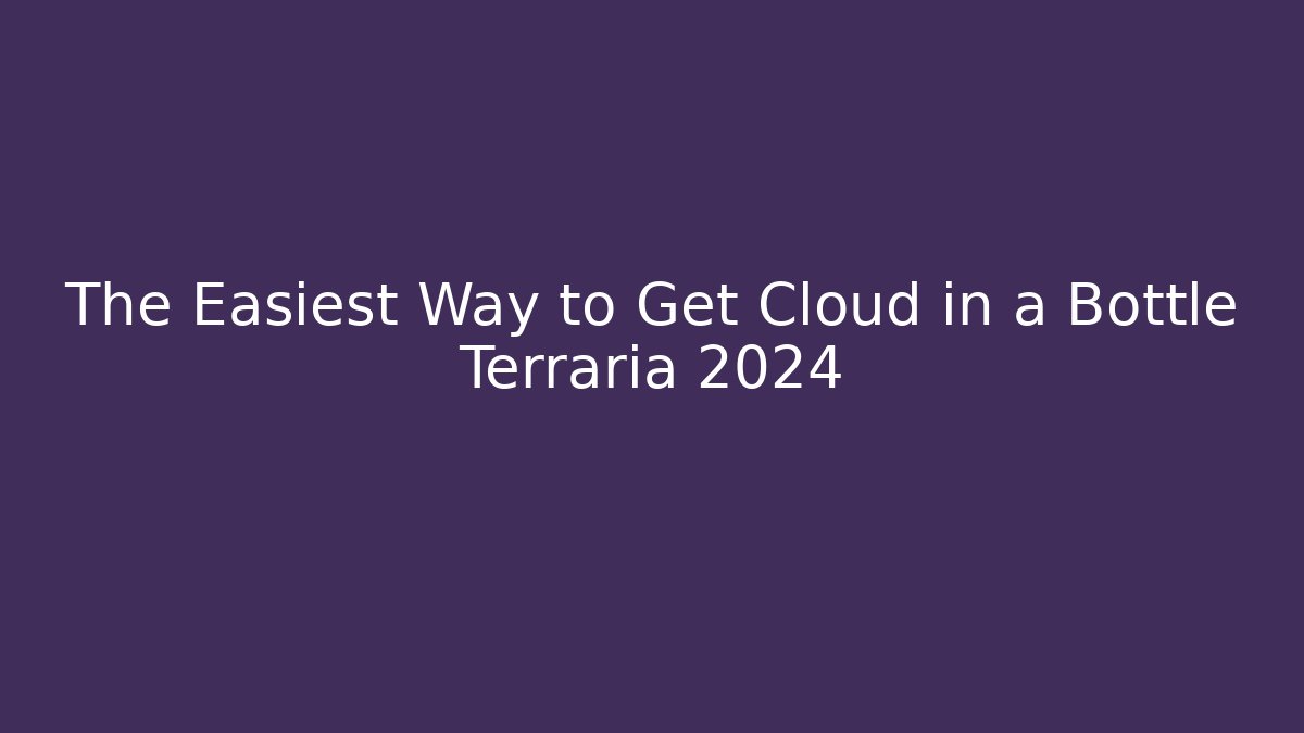 The Easiest Way to Get Cloud in a Bottle Terraria 2024