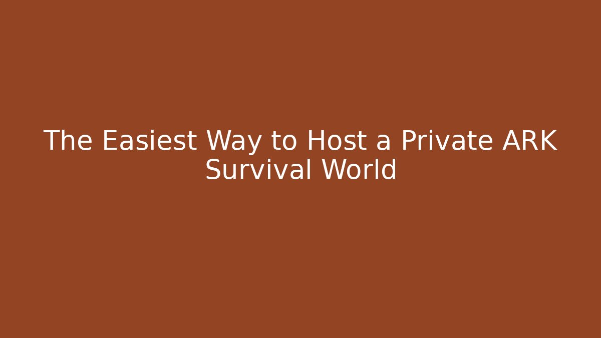 The Easiest Way to Host a Private ARK Survival World
