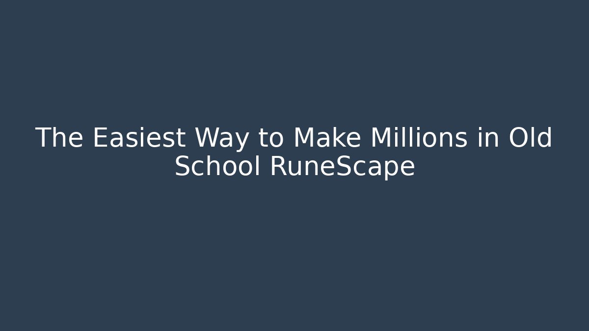 The Easiest Way to Make Millions in Old School RuneScape