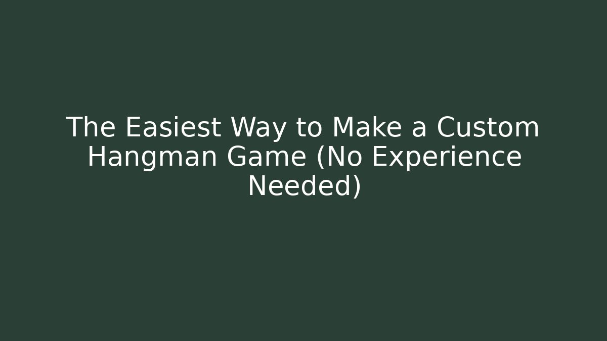 The Easiest Way to Make a Custom Hangman Game (No Experience Needed)