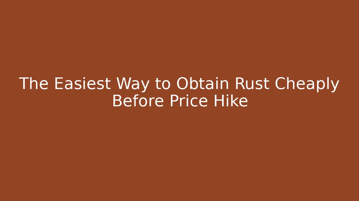 The Easiest Way to Obtain Rust Cheaply Before Price Hike - Felix Cat Insurance