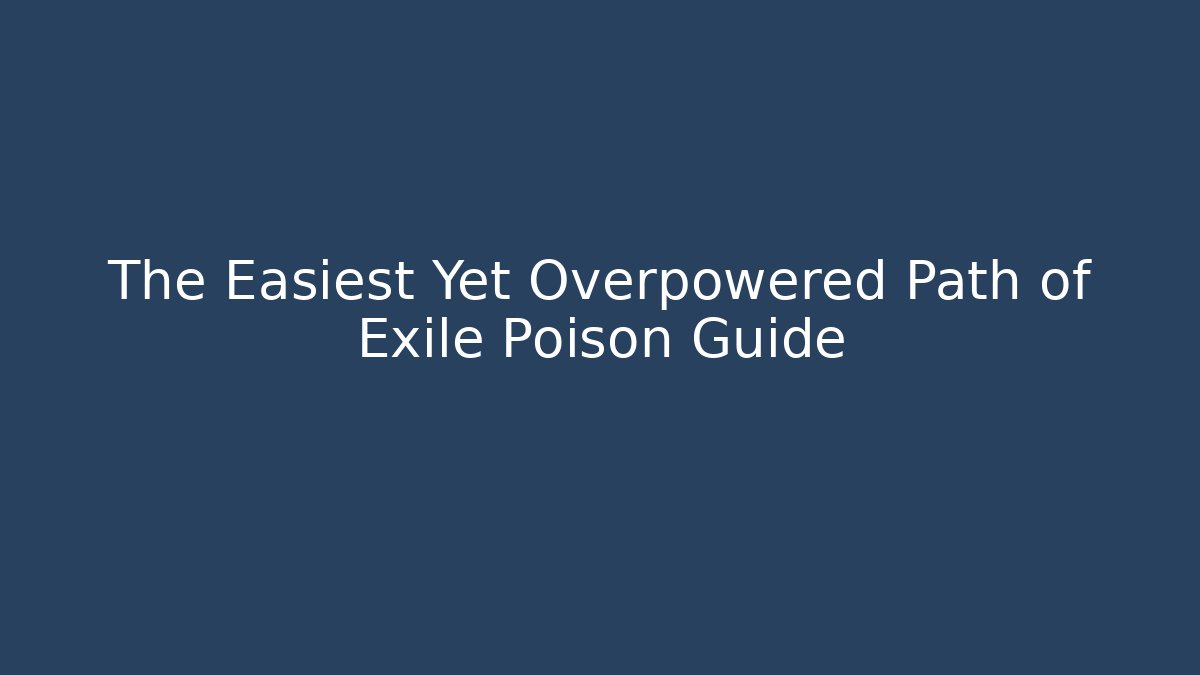 The Easiest Yet Overpowered Path of Exile Poison Guide