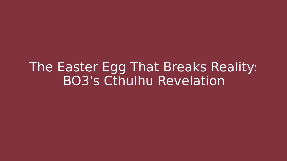 The Easter Egg That Breaks Reality: BO3's Cthulhu Revelation