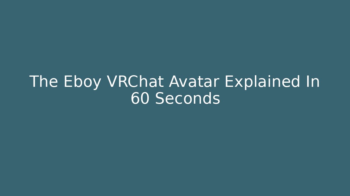 The Eboy VRChat Avatar Explained In 60 Seconds