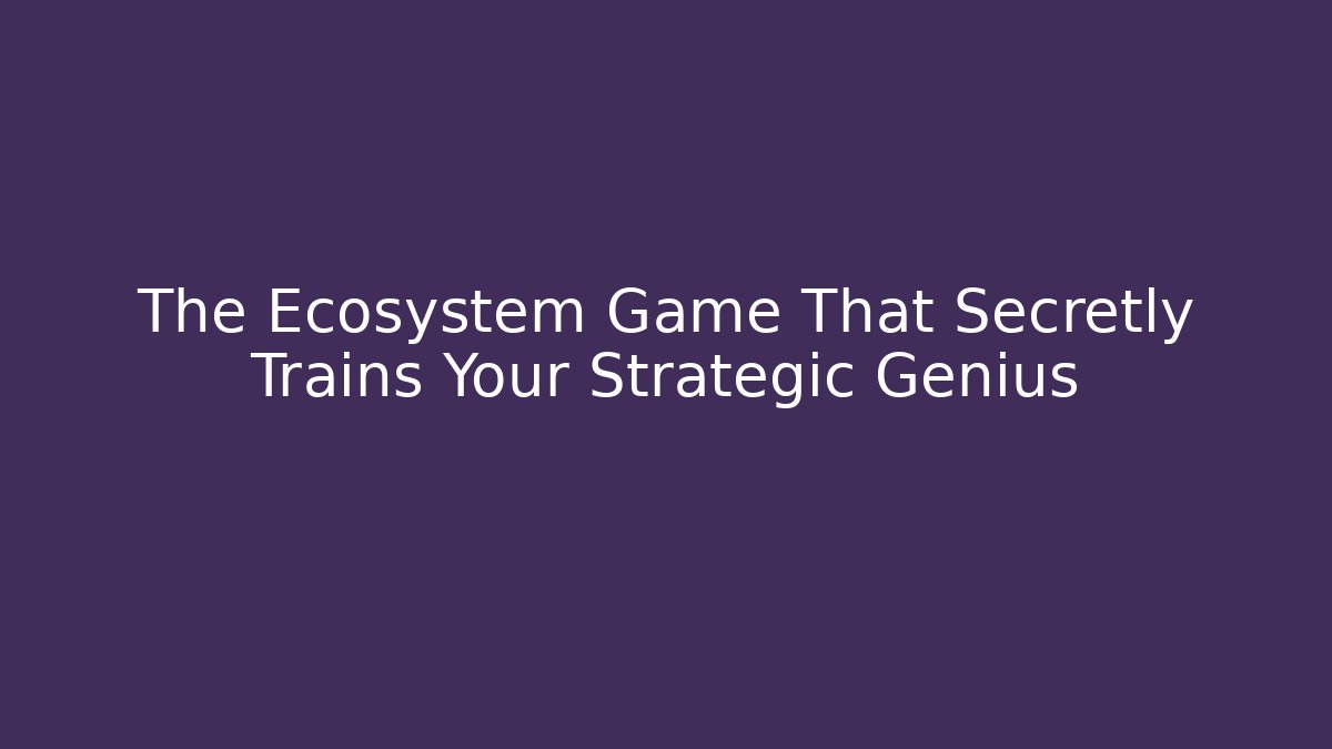 The Ecosystem Game That Secretly Trains Your Strategic Genius