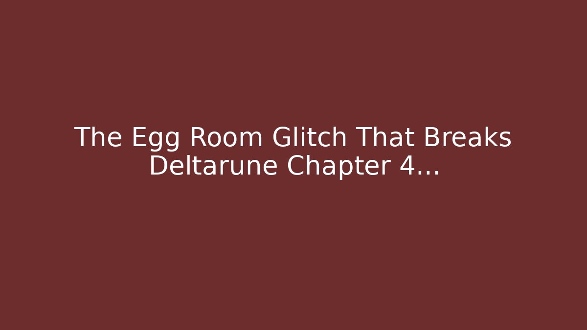 The Egg Room Glitch That Breaks Deltarune Chapter 4...