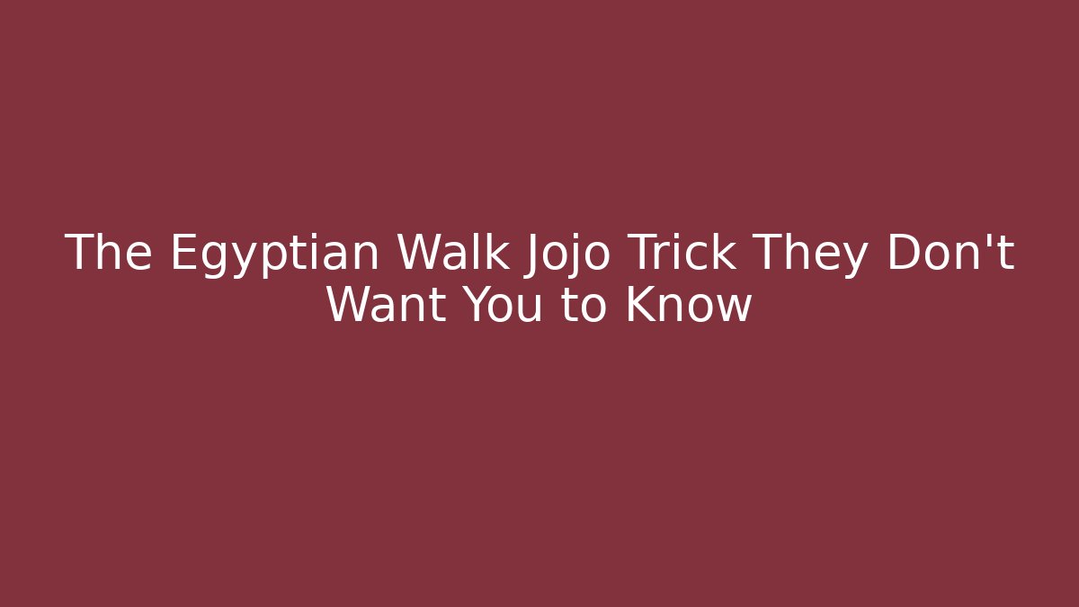 The Egyptian Walk Jojo Trick They Don’t Want You to Know