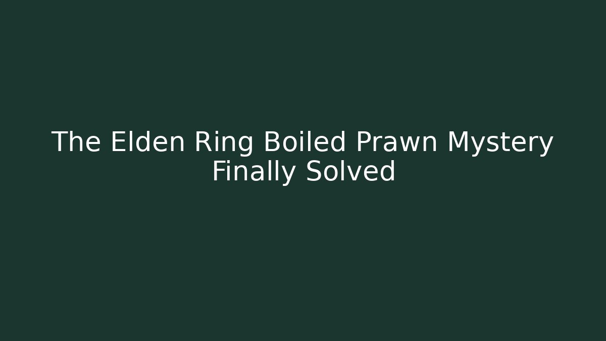 The Elden Ring Boiled Prawn Mystery Finally Solved