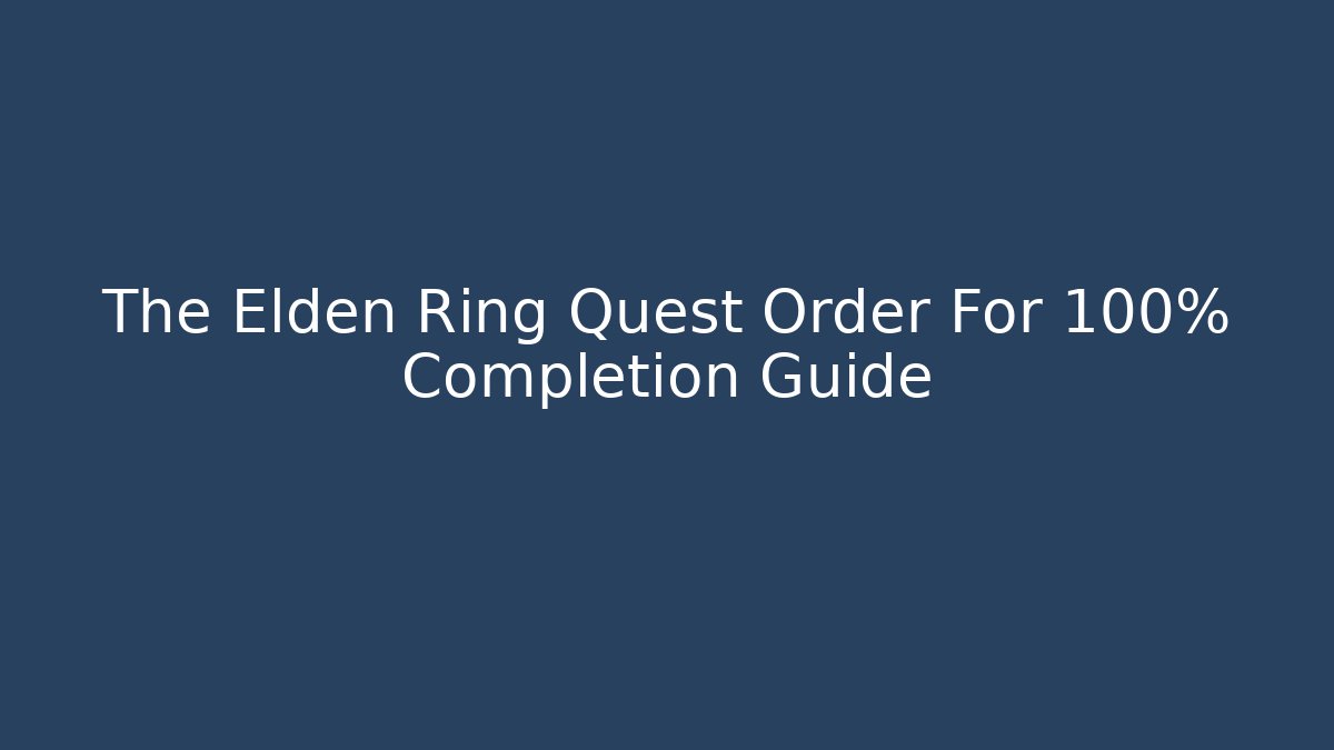 The Elden Ring Quest Order For 100% Completion Guide