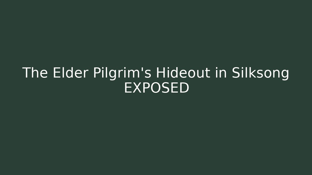 The Elder Pilgrim's Hideout in Silksong EXPOSED