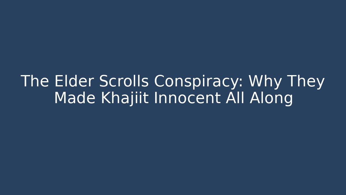 The Elder Scrolls Conspiracy: Why They Made Khajiit Innocent All Along