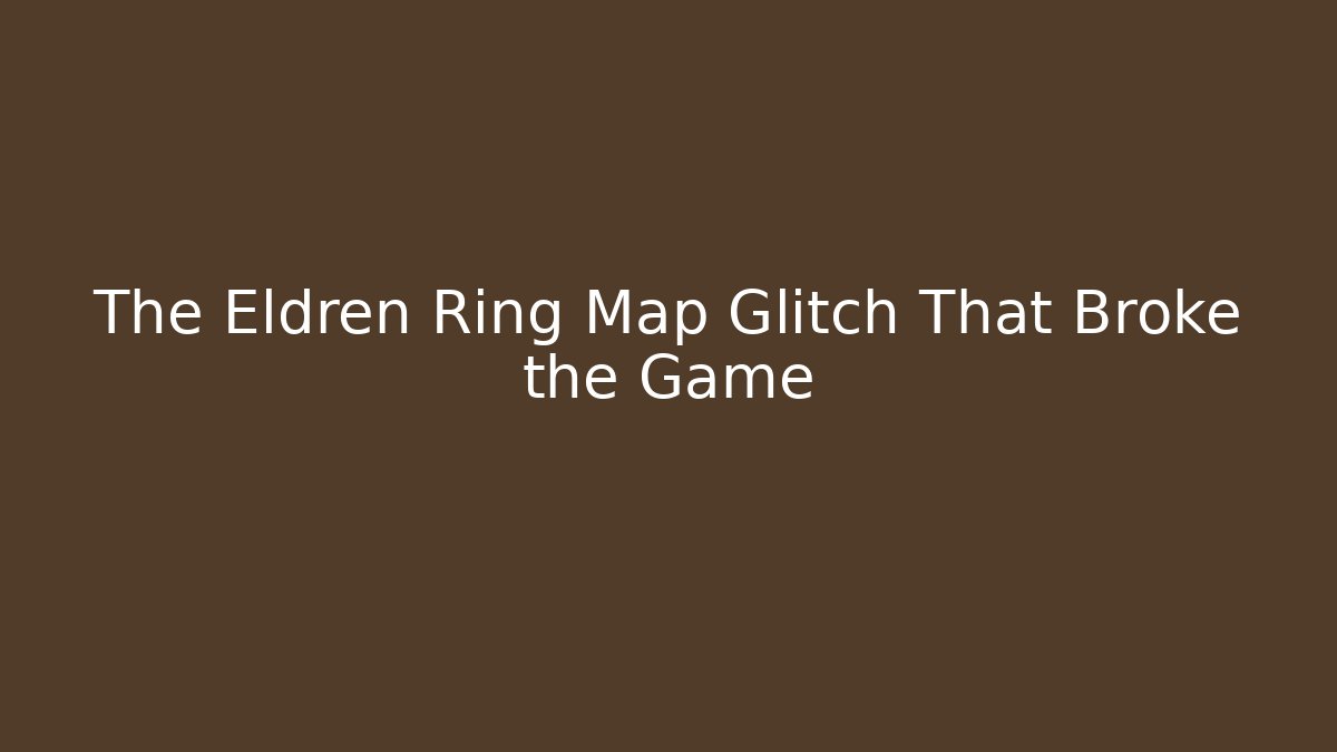 The Eldren Ring Map Glitch That Broke the Game