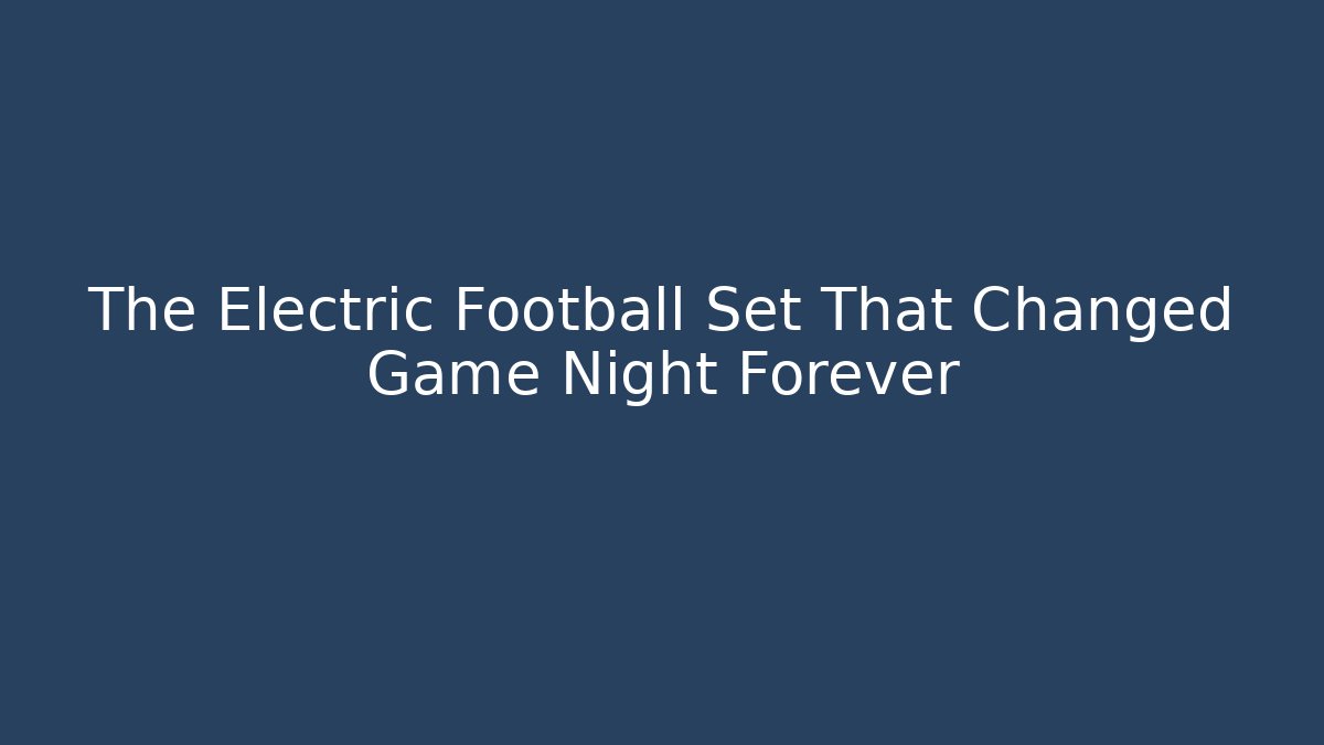The Electric Football Set That Changed Game Night Forever