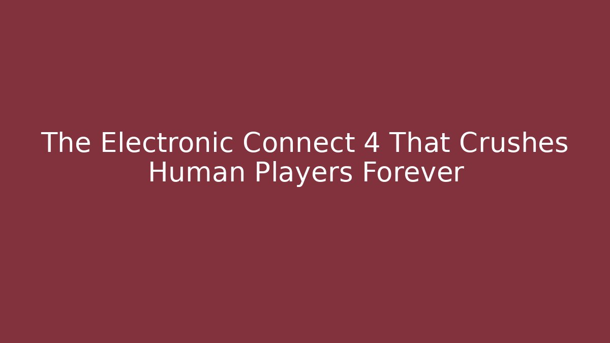 The Electronic Connect 4 That Crushes Human Players Forever - Felix Cat Insurance