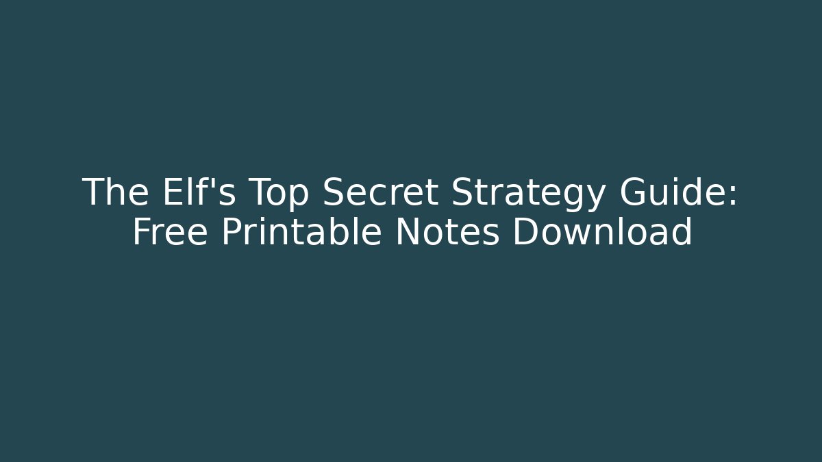 The Elf’s Top Secret Strategy Guide: Free Printable Notes Download