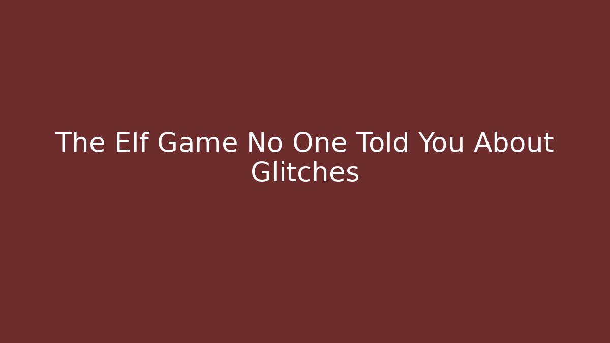 The Elf Game No One Told You About Glitches