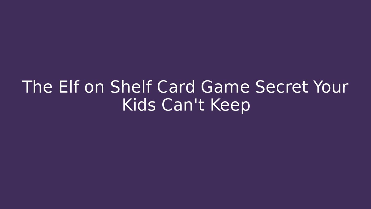 The Elf on Shelf Card Game Secret Your Kids Can't Keep