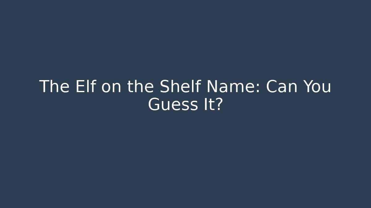 The Elf on the Shelf Name: Can You Guess It?