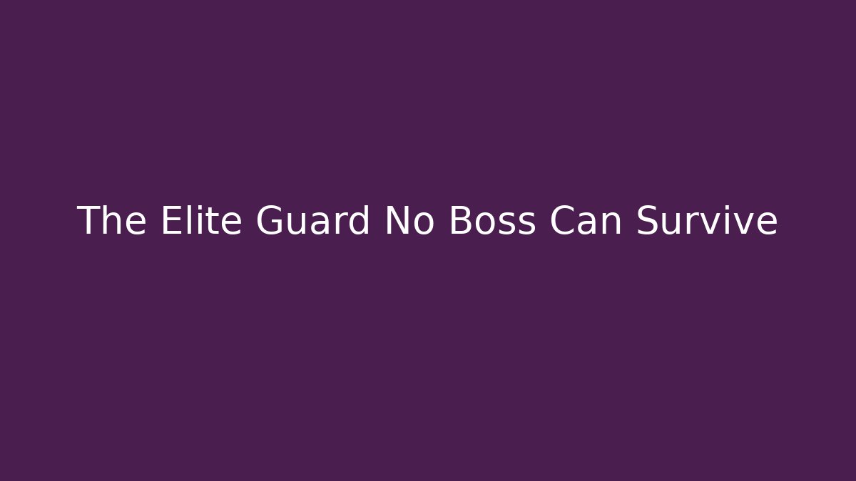 The Elite Guard No Boss Can Survive
