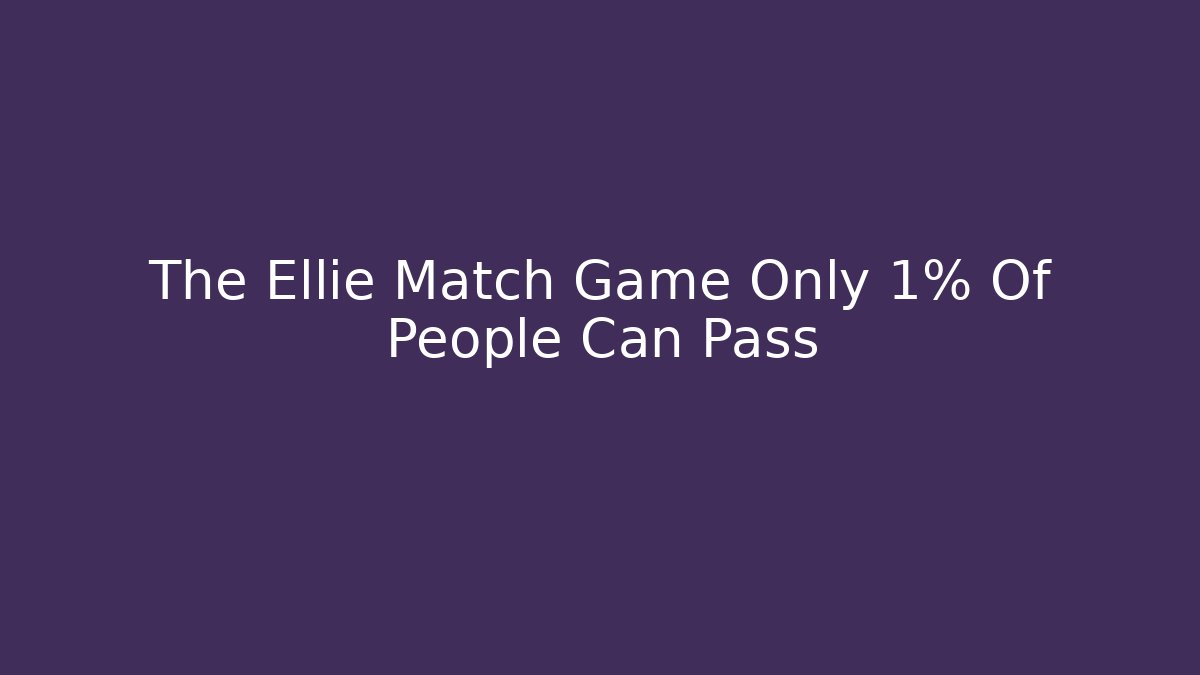 The Ellie Match Game Only 1% Of People Can Pass