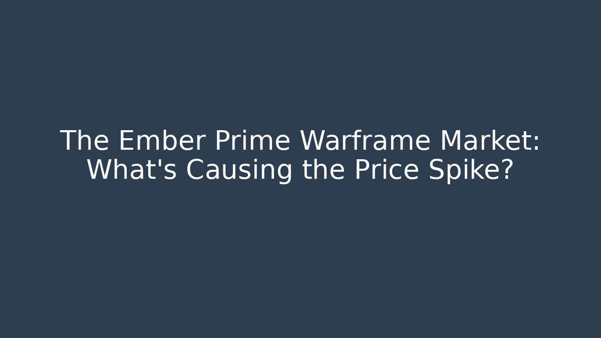 The Ember Prime Warframe Market: What’s Causing the Price Spike?