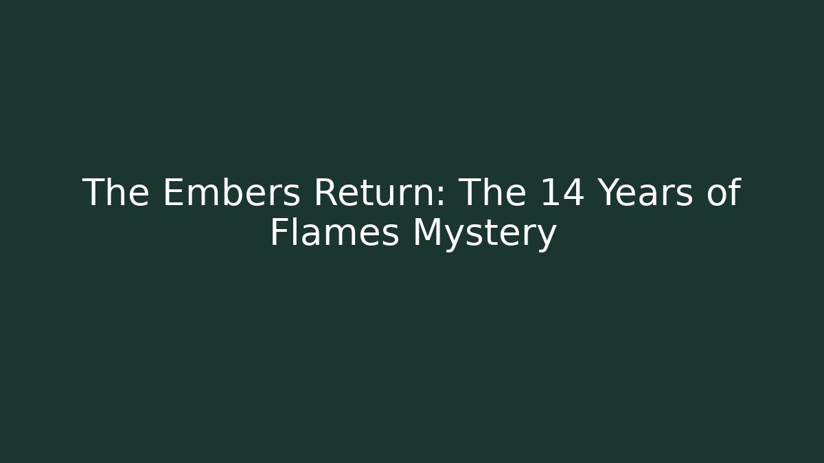 The Embers Return: The 14 Years of Flames Mystery
