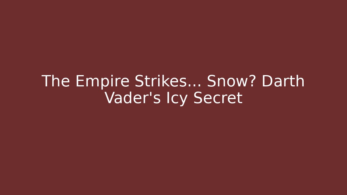 The Empire Strikes... Snow? Darth Vader's Icy Secret
