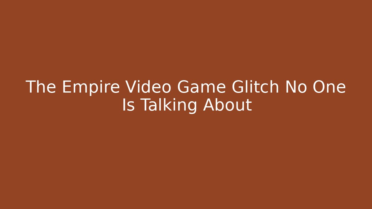 The Empire Video Game Glitch No One Is Talking About