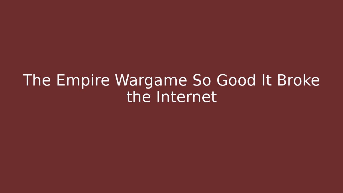 The Empire Wargame So Good It Broke the Internet