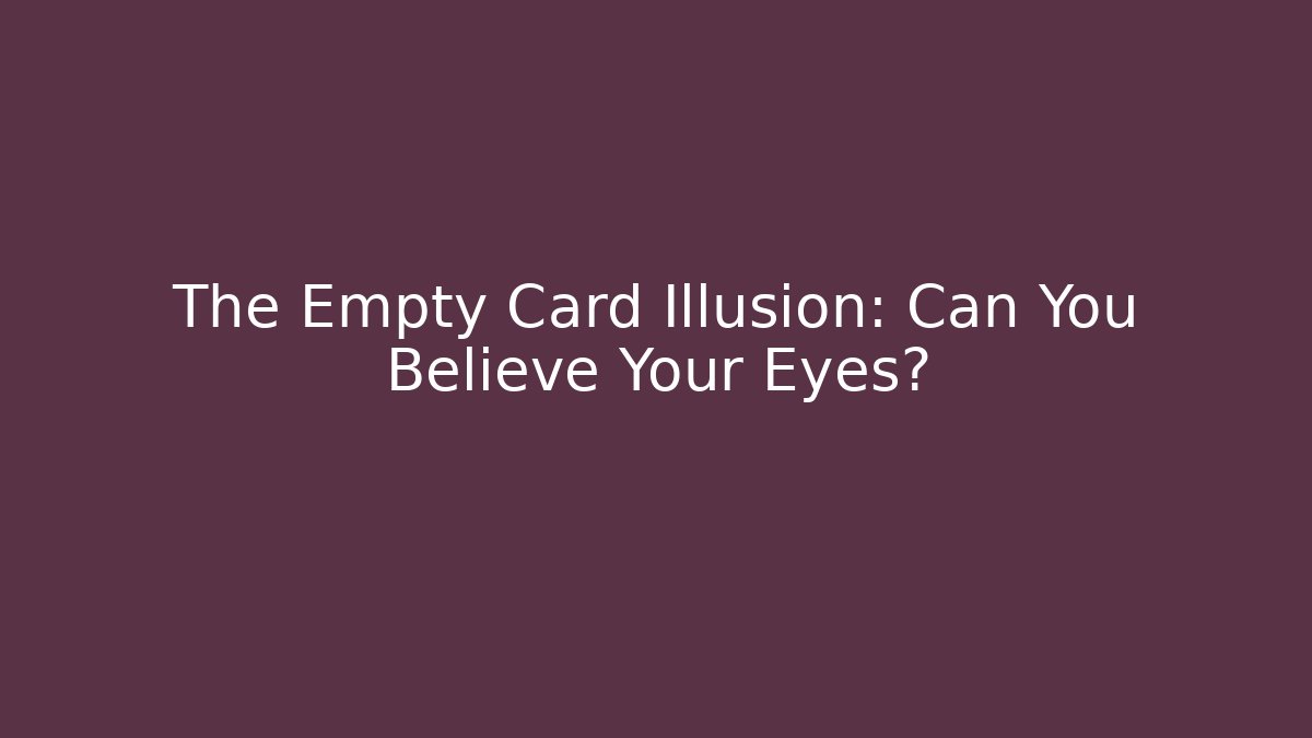 The Empty Card Illusion: Can You Believe Your Eyes?