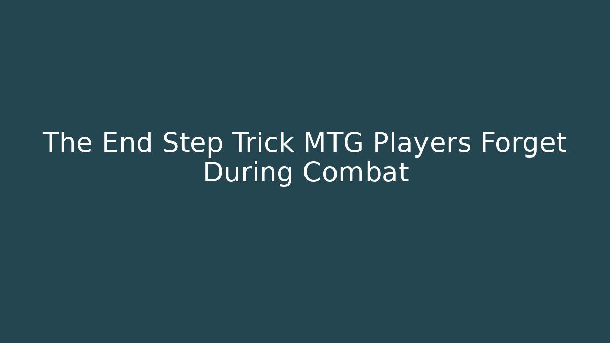 The End Step Trick MTG Players Forget During Combat - Felix Cat Insurance