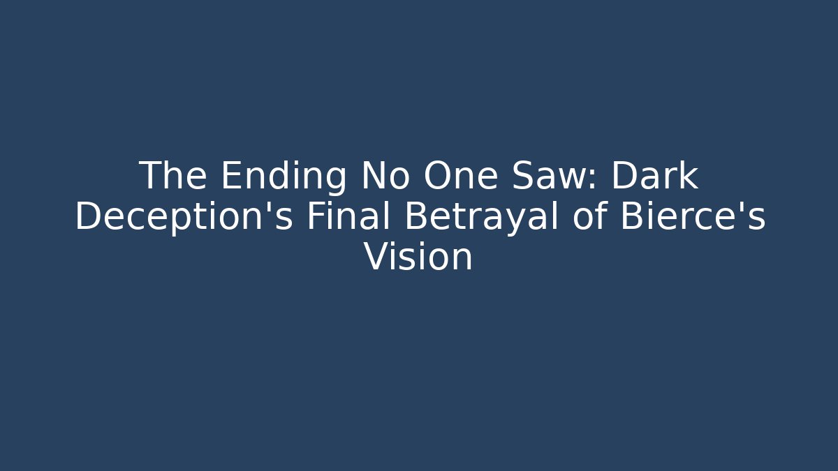 The Ending No One Saw: Dark Deception's Final Betrayal of Bierce's Vision - Felix Cat Insurance